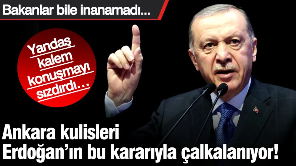Ankara kulisleri Erdoğan’ın bu kararıyla çalkalanıyor! 
