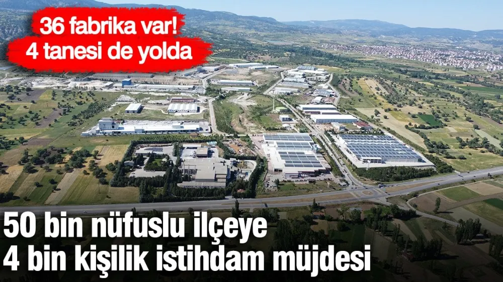 50 bin kişilik ilçeye 4 bin kişilik istihdam müjdesi! 