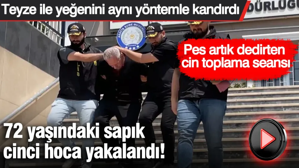 72 yaşındaki sapık cinci hoca yakalandı! 