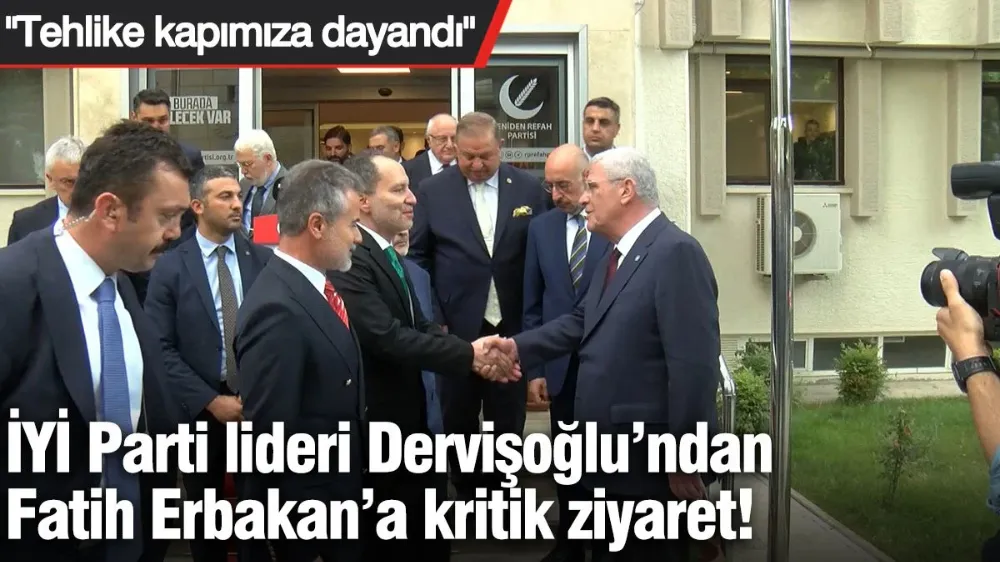 İYİ Parti lideri Dervişoğlu’ndan Fatih Erbakan’a kritik ziyaret! 