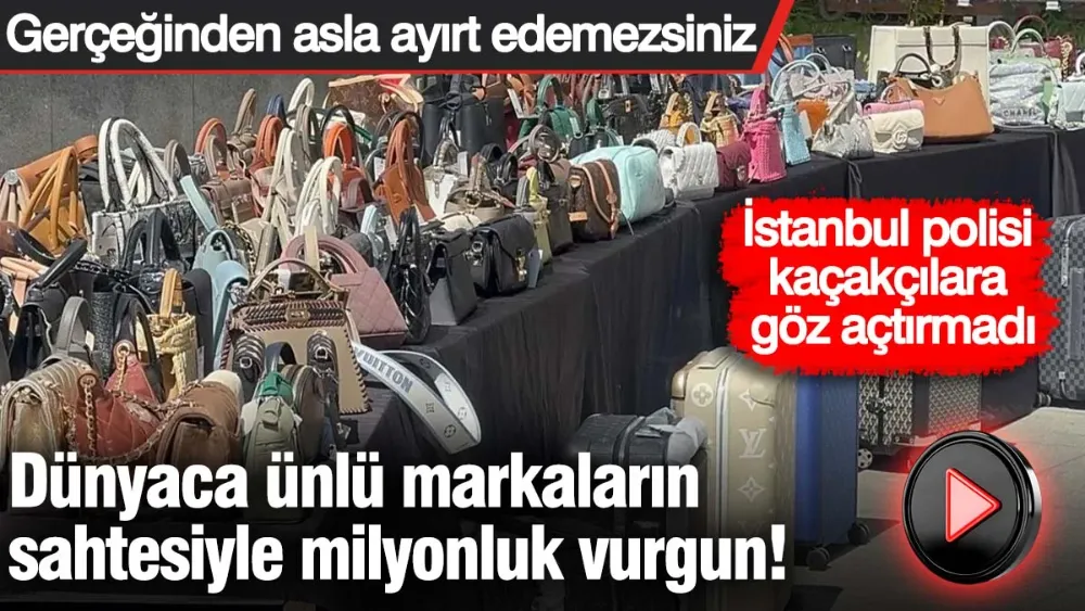 Dünyaca ünlü markaların sahtesiyle milyonluk vurgun! 