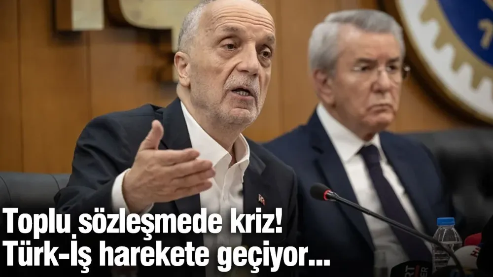 Toplu sözleşmede kriz: Türk-İş harekete geçiyor