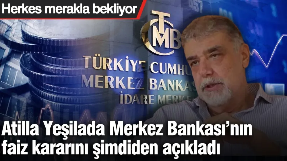 Atilla Yeşilada Merkez Bankası’nın faiz kararını şimdiden açıkladı! 