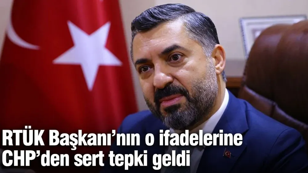 RTÜK Başkanı’nın o ifadelerine CHP’den sert tepki geldi