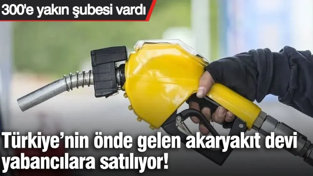 Akaryakıt devi yabancılara satılıyor! 