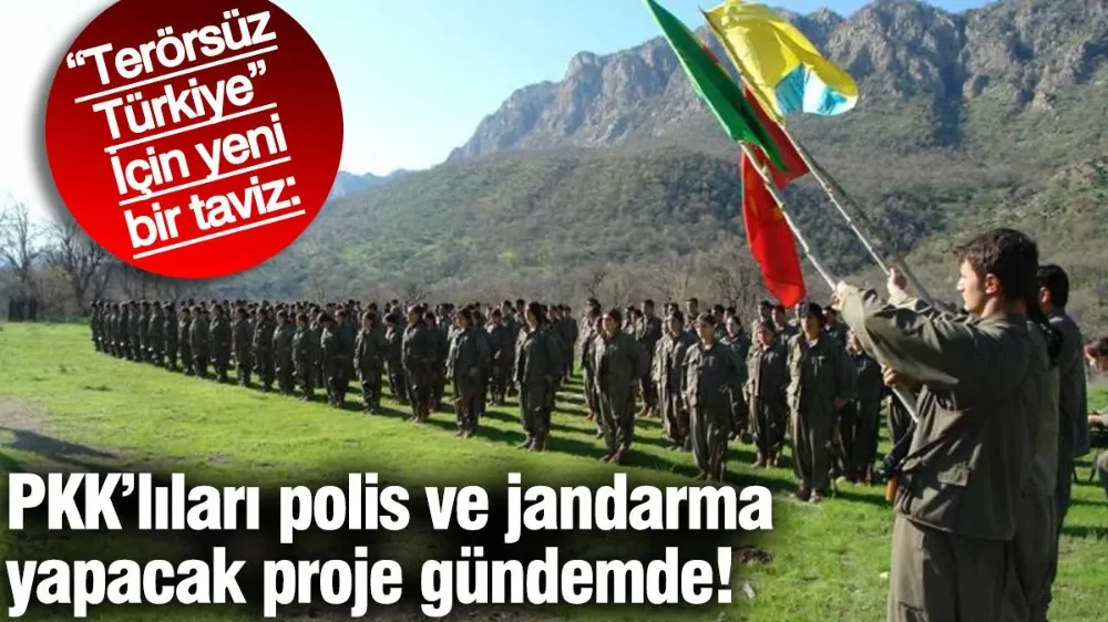 PKK’lıları polis ve jandarma yapacak proje gündemde!