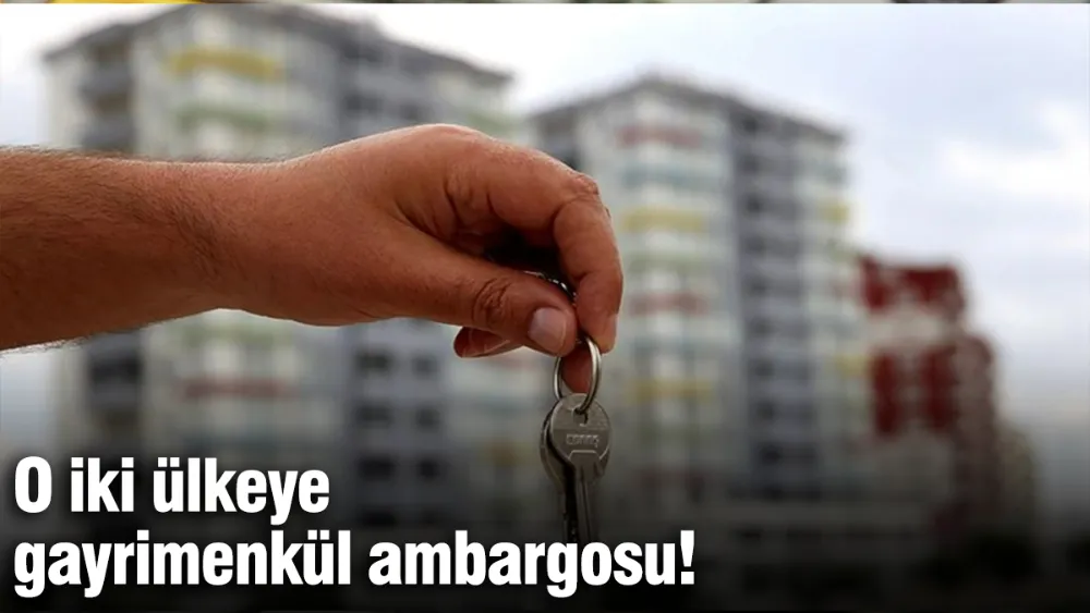 O iki ülkeye gayrimenkül satışı ambargosu!