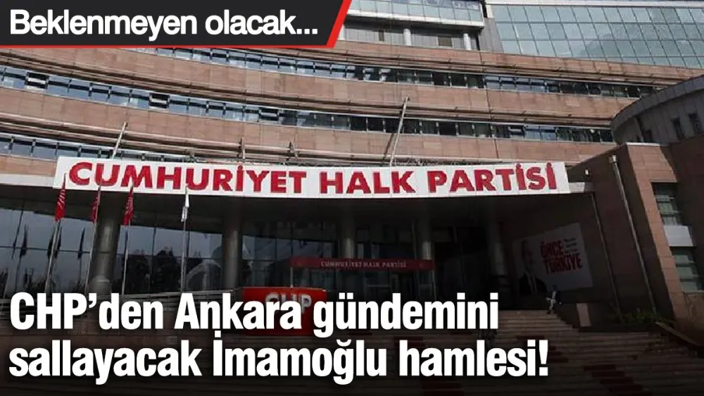 CHP’den Ankara gündemini sallayacak İmamoğlu hamlesi! 