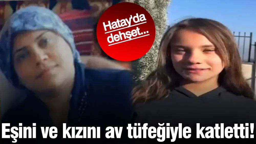 Eşini ve kızını av tüfeğiyle katletti!