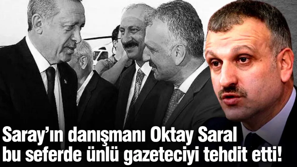 Saray’ın danışmanı Oktay Saral, bu seferde ünlü gazeteciyi tehdit etti!