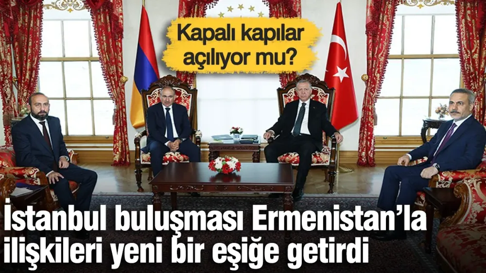 İstanbul buluşması Ermenistan’la ilişkileri yeni bir eşiğe getirdi!