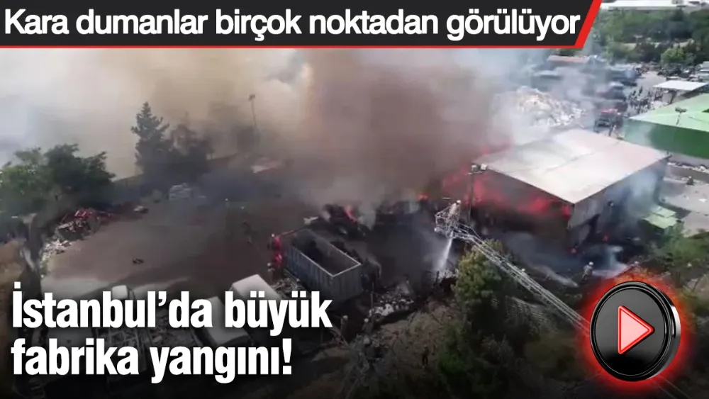 İstanbul’da büyük fabrika yangını!