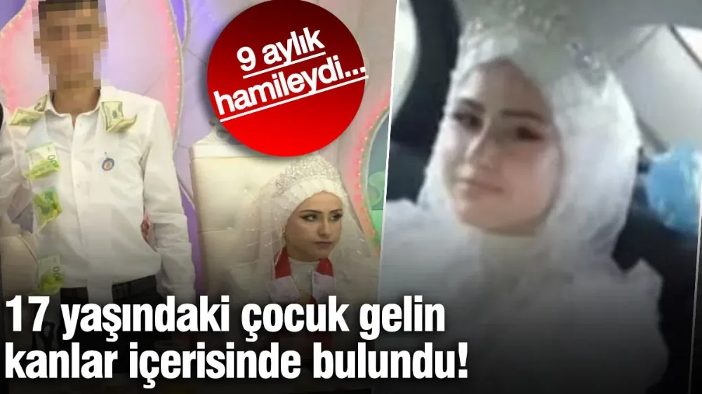 17 yaşındaki çocuk gelin kanlar içerisinde bulundu!