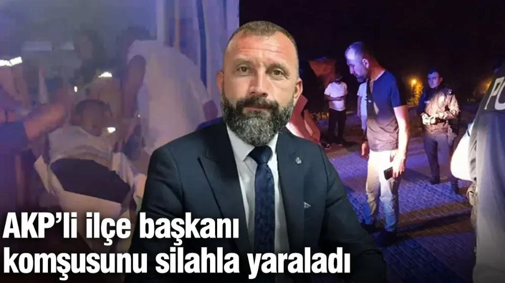 AKP’li ilçe başkanı komşusunu silahla yaraladı