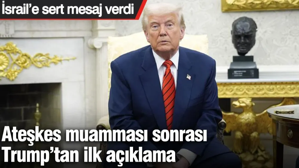 Ateşkes muamması sonrası Trump’tan ilk açıklama: İsrail’e sert mesaj verdi