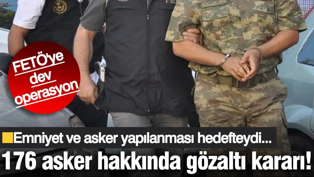 176 asker hakkında gözaltı kararı! 