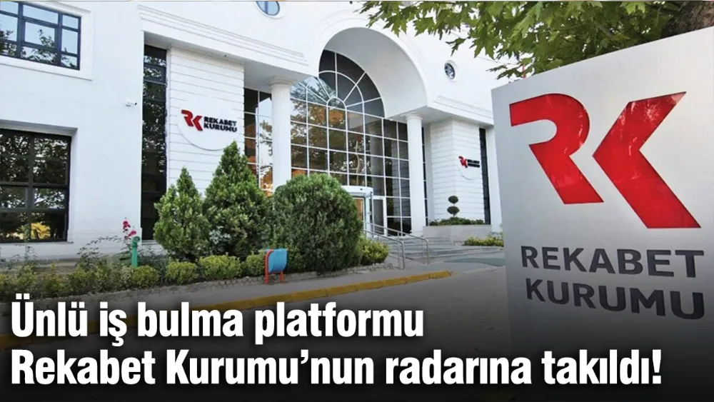 Ünlü iş bulma platformu Rekabet Kurumu’nun radarına takıldı!