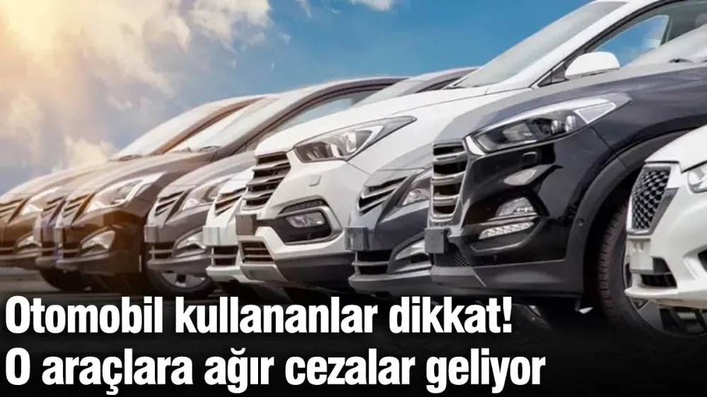 O araçlara ağır cezalar geliyor