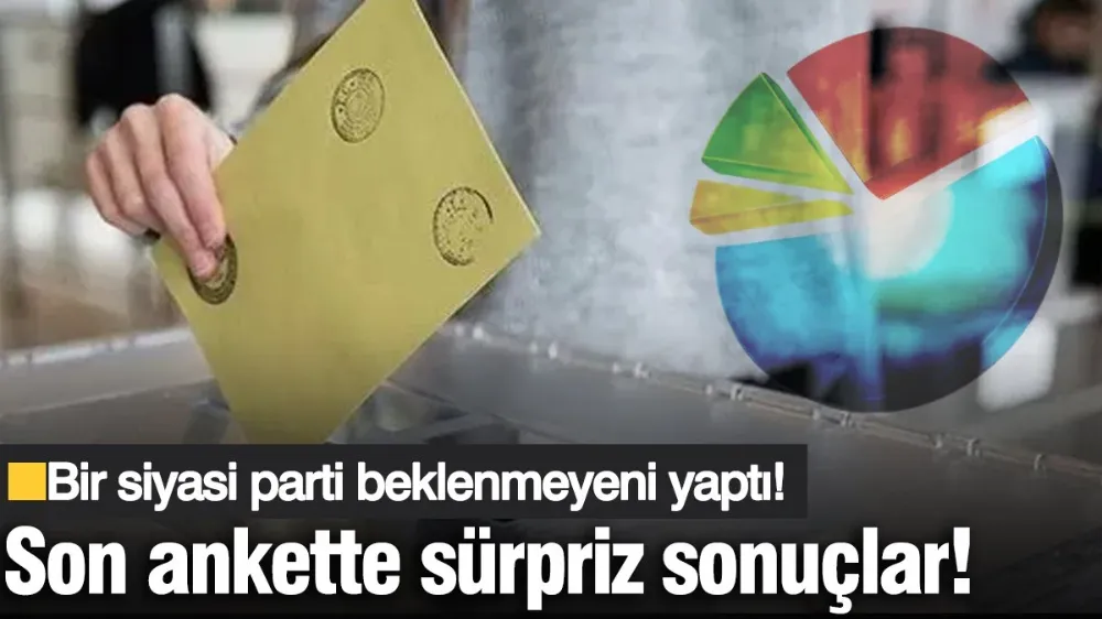 Son ankette sürpriz sonuçlar: Bir siyasi parti beklenmeyeni yaptı!