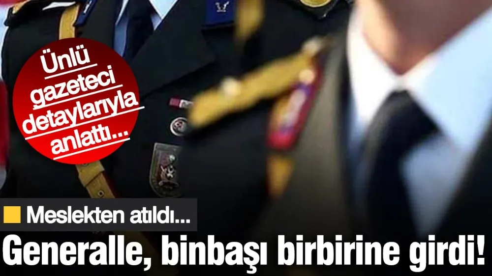Generalle, binbaşı birbirine girdi! Meslekten atıldı... 