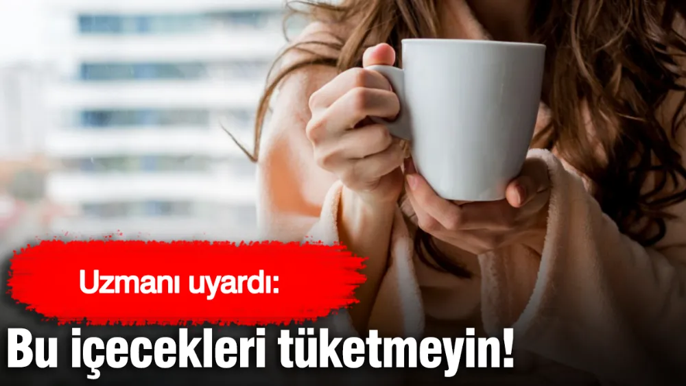 Uzmanı uyardı! Bu içecekleri tüketmeyin