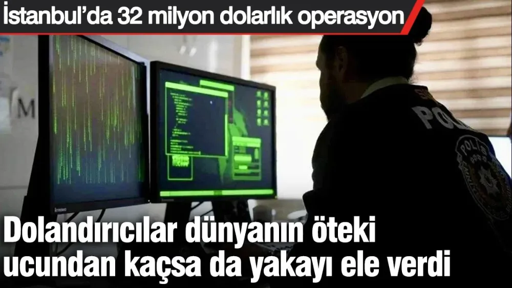  İstanbul’da 32 milyon dolarlık operasyon