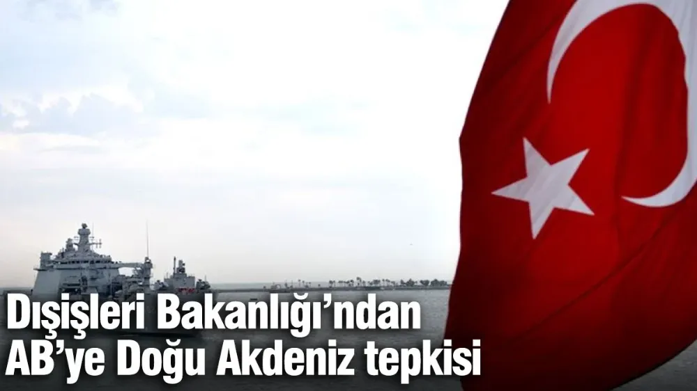 Dışişleri Bakanlığı’ndan AB’ye Doğu Akdeniz tepkisi