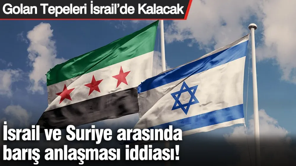 İsrail ve Suriye arasında barış anlaşması iddiası! 