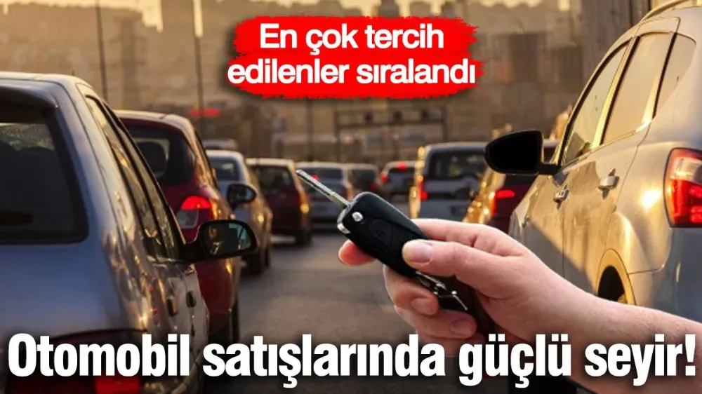 Otomobil satışlarında güçlü seyir! 