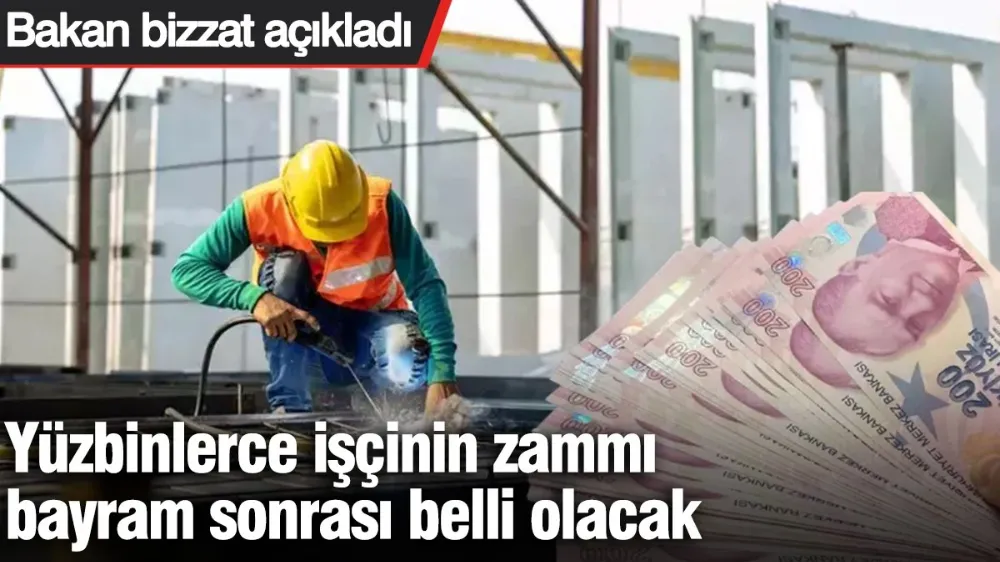 Yüzbinlerce işçinin zammı bayram sonrası belli olacak! 