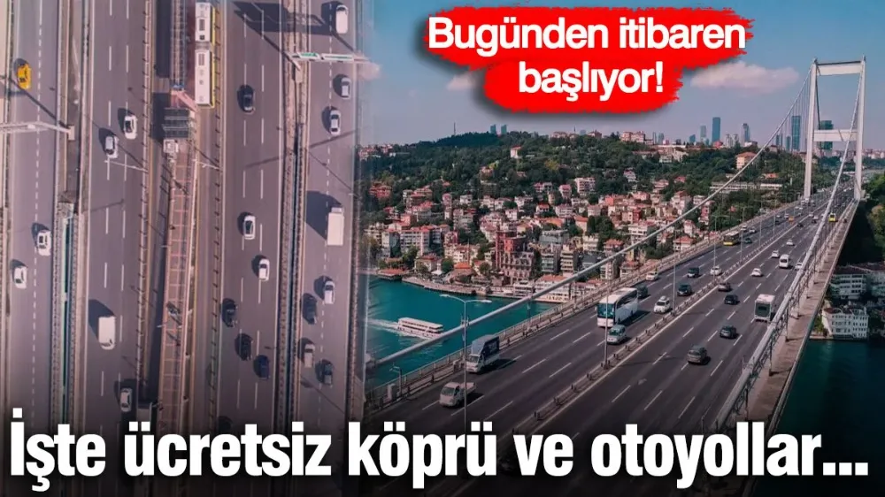 İşte ücretsiz köprü ve otoyollar...