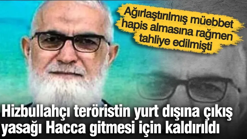 Hizbullahçı teröristin yurt dışına çıkış yasağı Hacca gitmesi için kaldırıldı