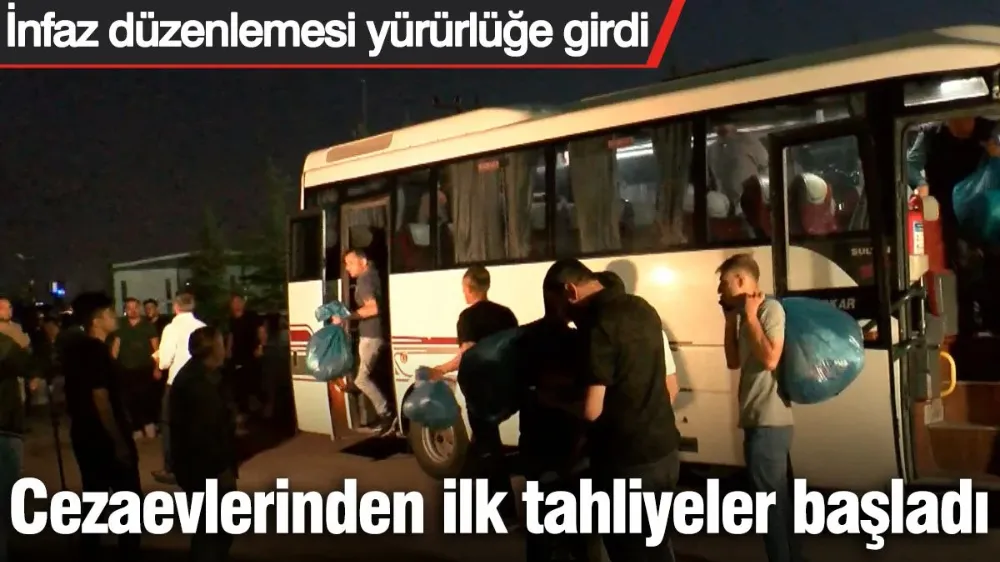 Cezaevlerinden ilk tahliyeler başladı! 