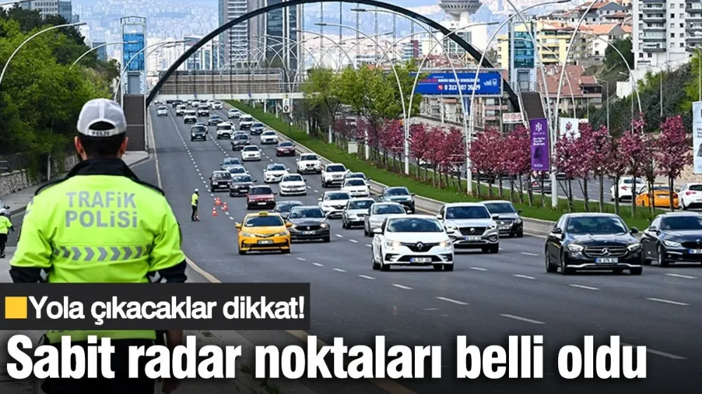 Yola çıkacaklar dikkat! Sabit radar noktaları belli oldu