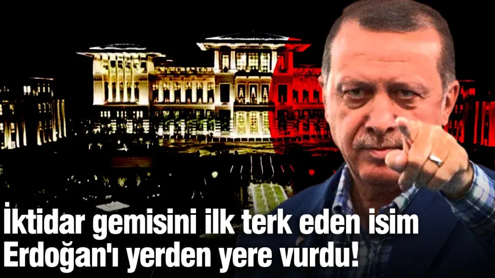 İktidar gemisini ilk terk eden isim Erdoğan