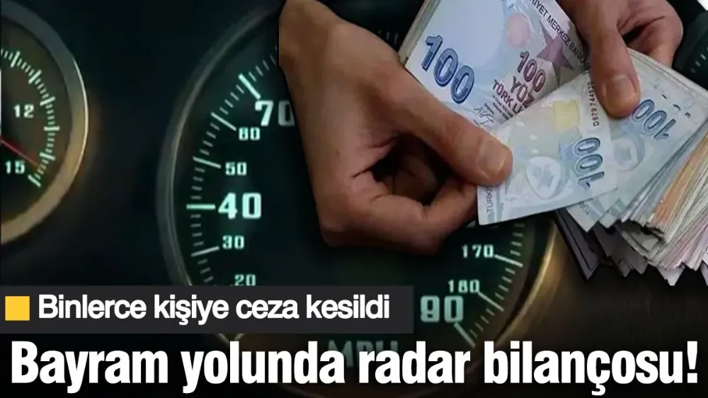 Bayram yolunda radar bilançosu! 