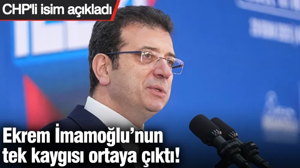 Ekrem İmamoğlu’nun tek kaygısı ortaya çıktı! 