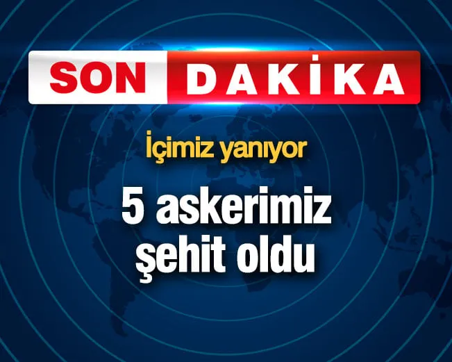 Son dakika... 5 askerimiz şehit oldu... İçimiz yanıyor